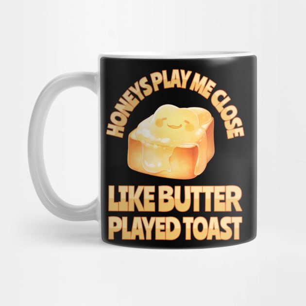 Honeys Play Me Close Like Butter Played Toast by BankaiChu